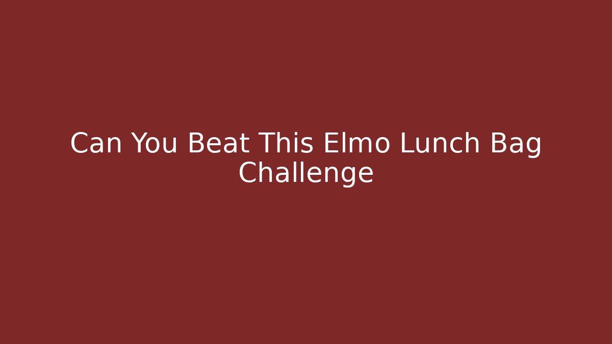 Can You Beat This Elmo Lunch Bag Challenge