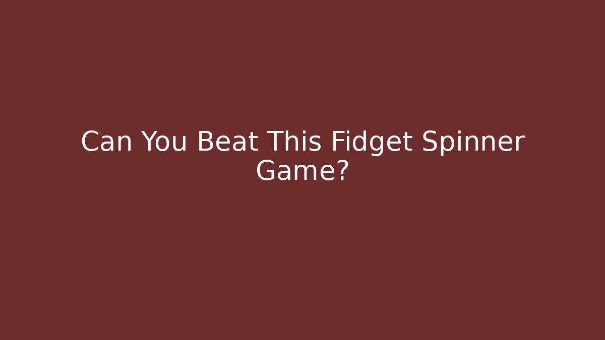 Can You Beat This Fidget Spinner Game?