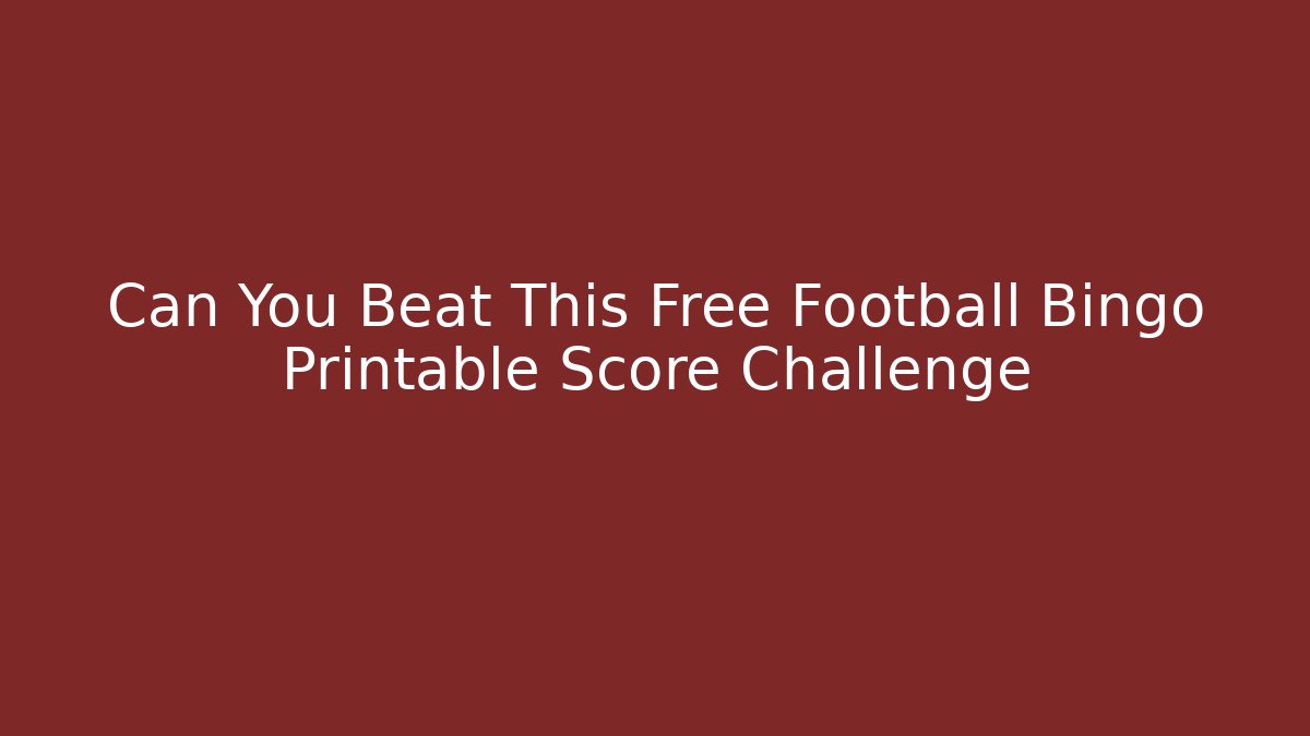Can You Beat This Free Football Bingo Printable Score Challenge