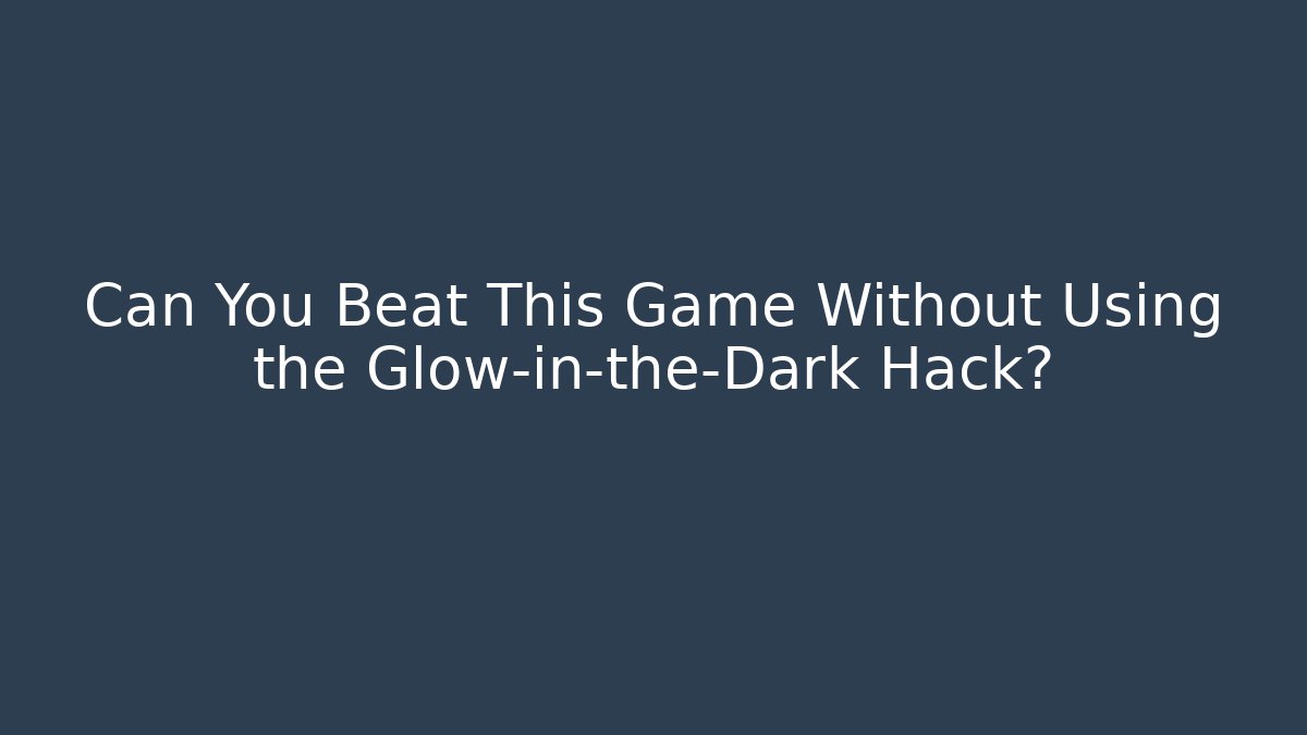 Can You Beat This Game Without Using the Glow-in-the-Dark Hack?