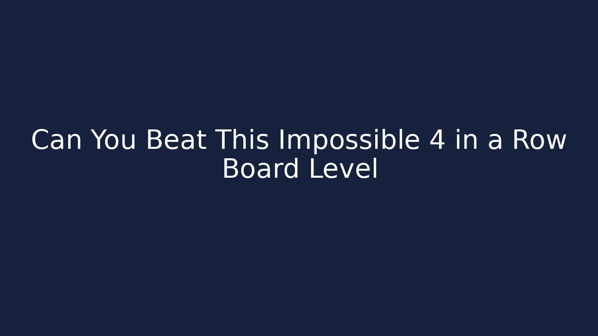 Can You Beat This Impossible 4 in a Row Board Level - Celivion