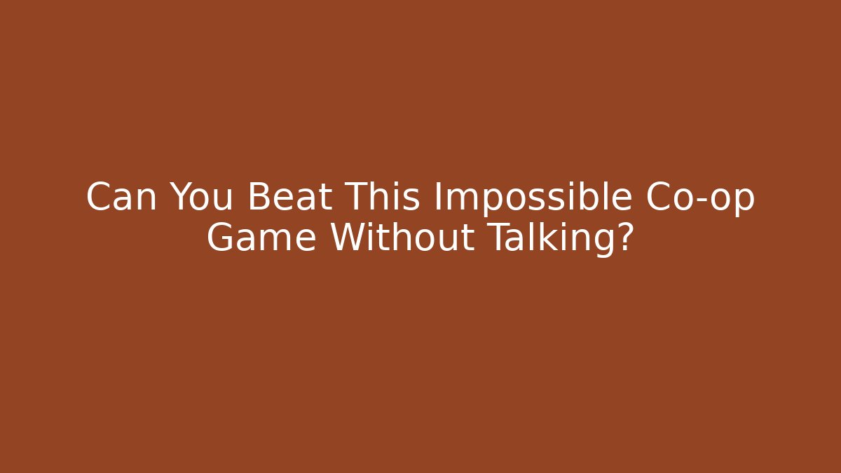 Can You Beat This Impossible Co-op Game Without Talking?