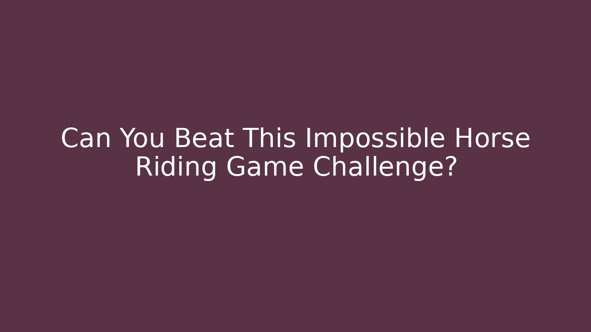 Can You Beat This Impossible Horse Riding Game Challenge?