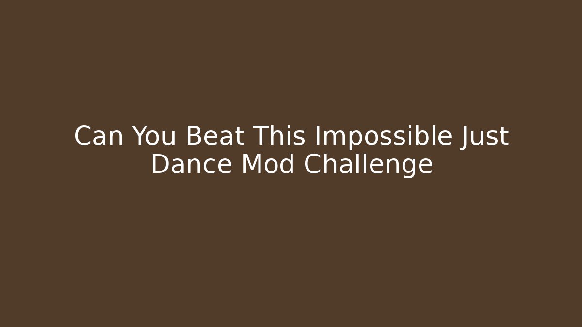 Can You Beat This Impossible Just Dance Mod Challenge