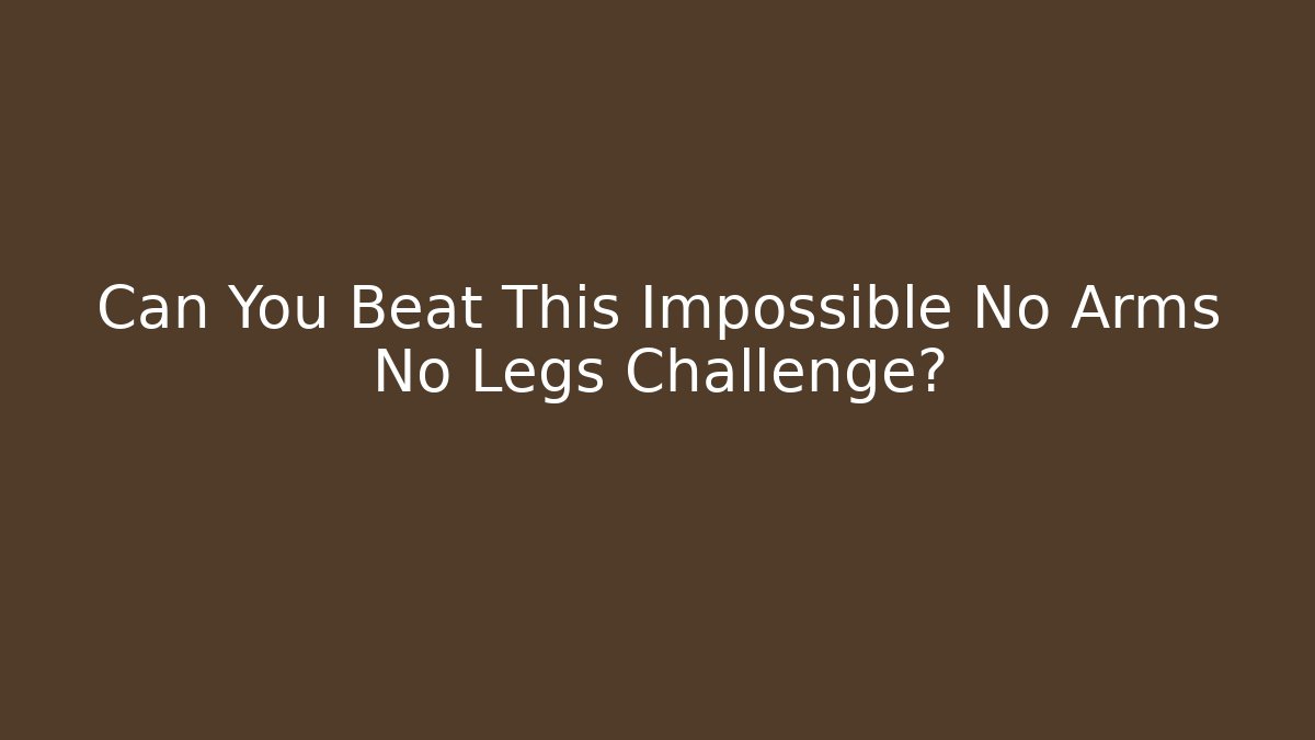Can You Beat This Impossible No Arms No Legs Challenge?