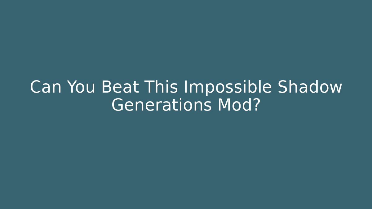 Can You Beat This Impossible Shadow Generations Mod? - Celivion
