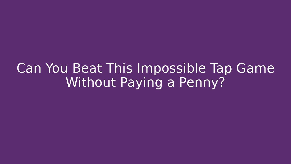 Can You Beat This Impossible Tap Game Without Paying a Penny?