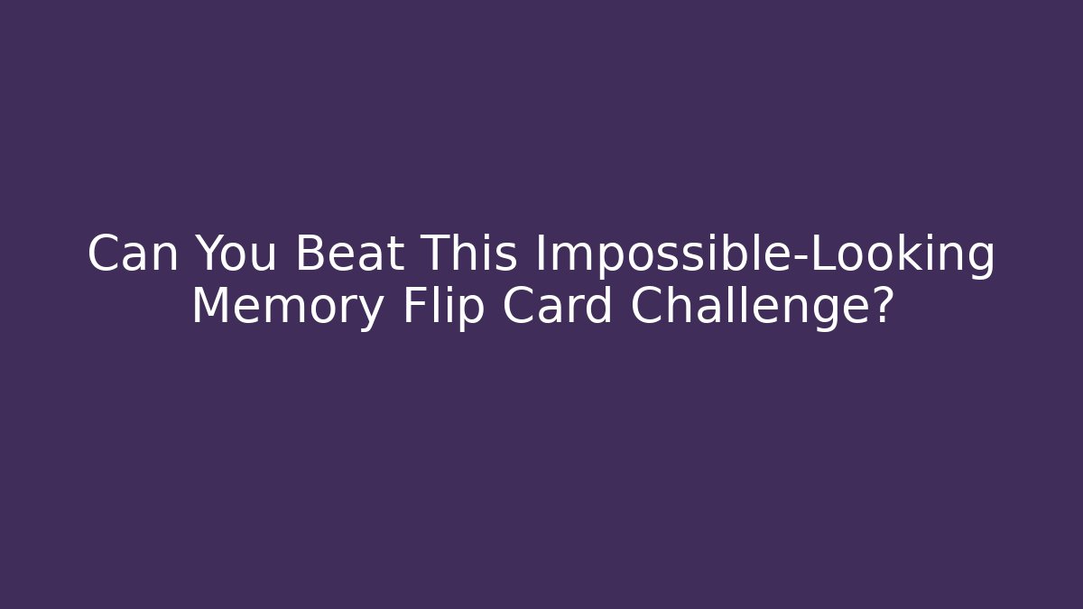 Can You Beat This Impossible-Looking Memory Flip Card Challenge?