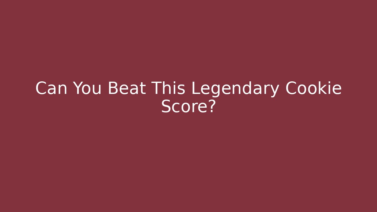 Can You Beat This Legendary Cookie Score? - Celivion