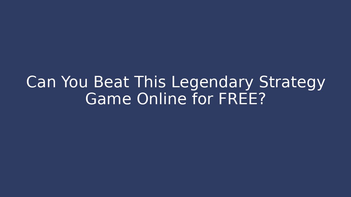Can You Beat This Legendary Strategy Game Online for FREE?