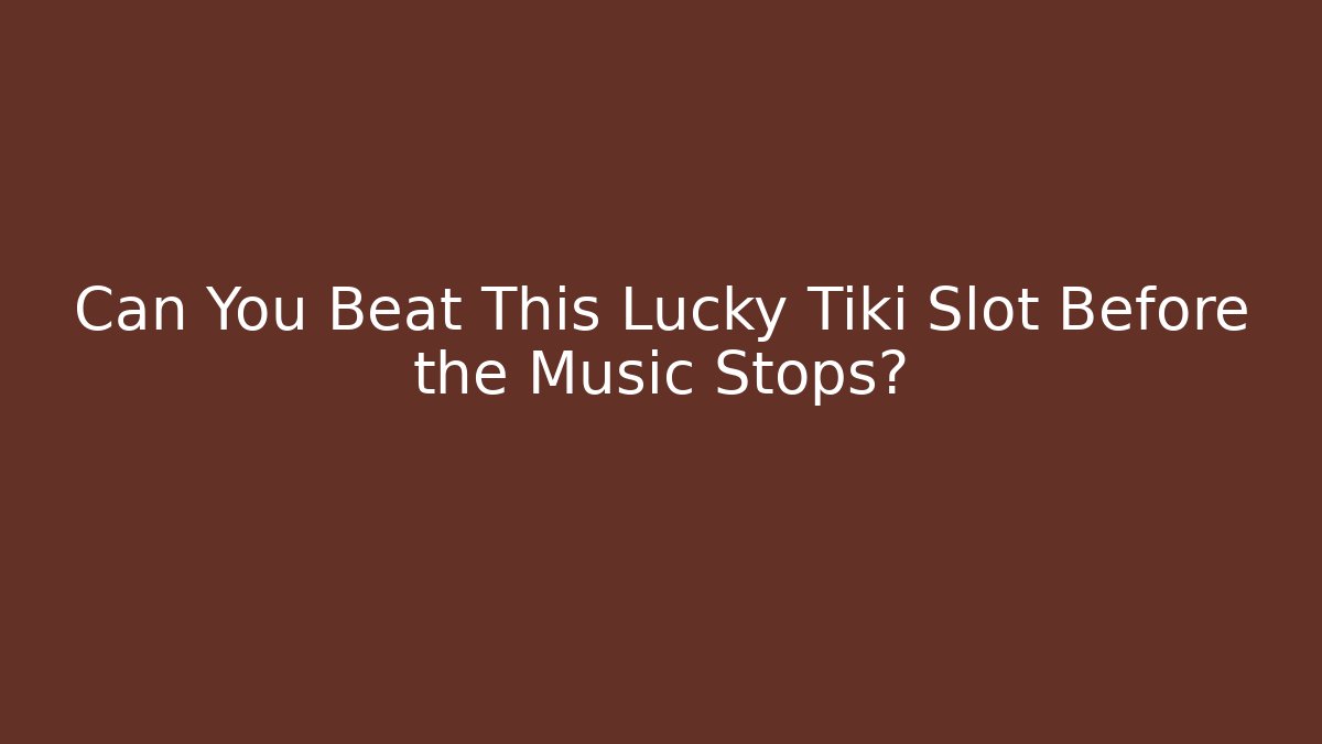Can You Beat This Lucky Tiki Slot Before the Music Stops?
