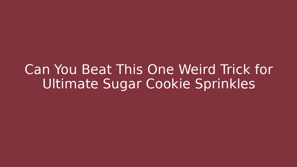 Can You Beat This One Weird Trick for Ultimate Sugar Cookie Sprinkles