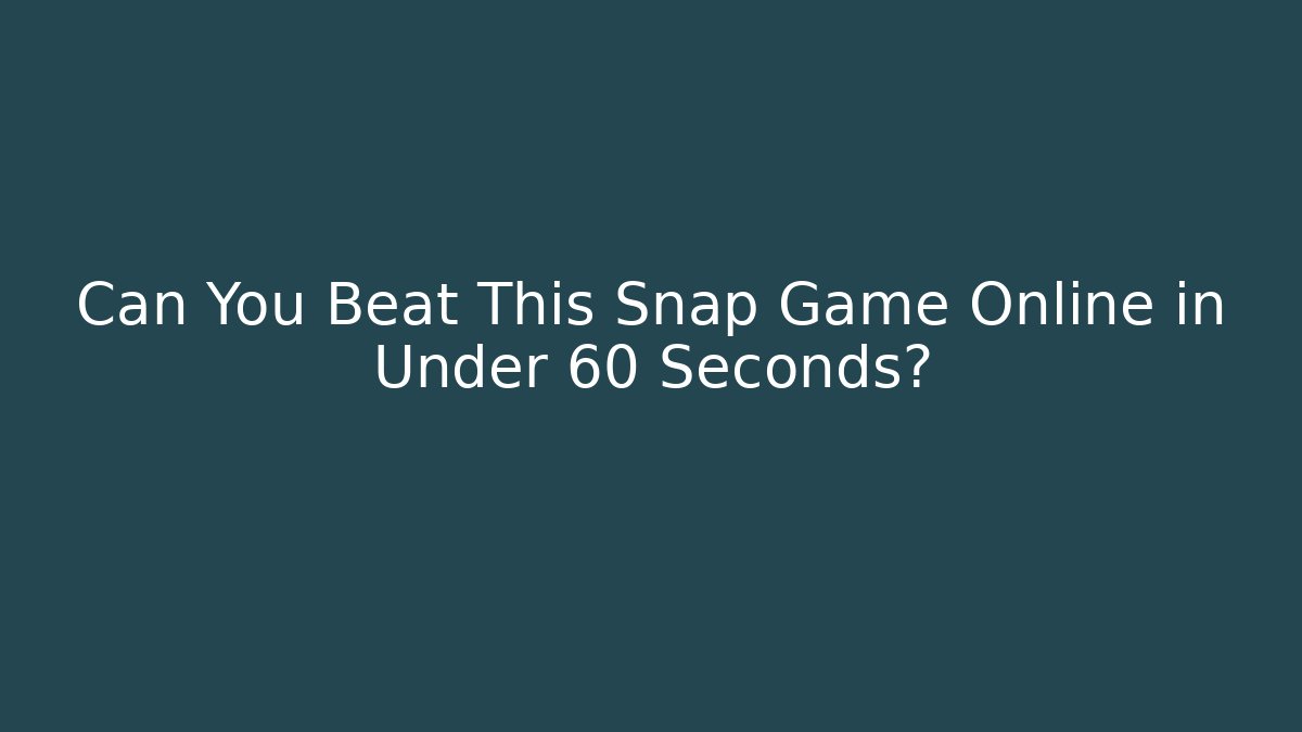 Can You Beat This Snap Game Online in Under 60 Seconds?