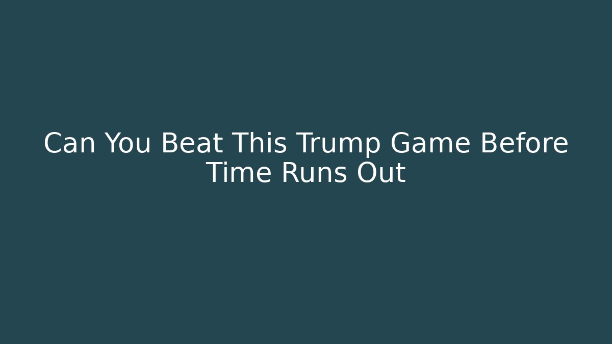 Can You Beat This Trump Game Before Time Runs Out