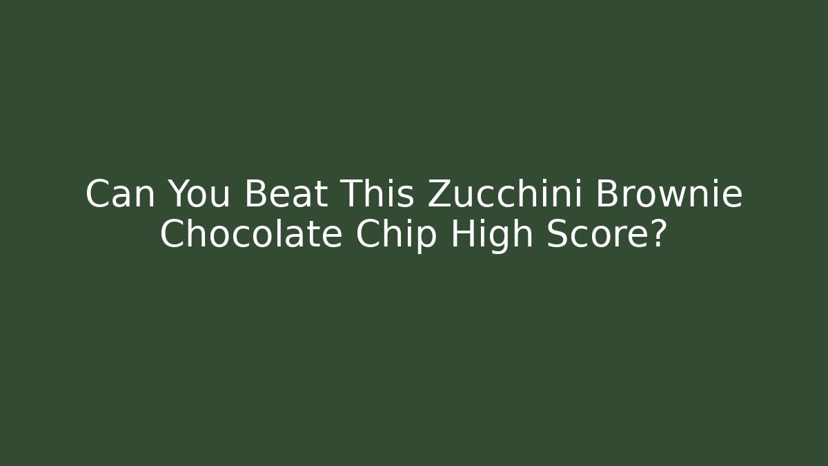 Can You Beat This Zucchini Brownie Chocolate Chip High Score?