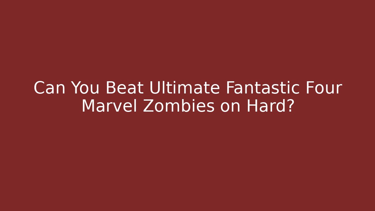 Can You Beat Ultimate Fantastic Four Marvel Zombies on Hard?