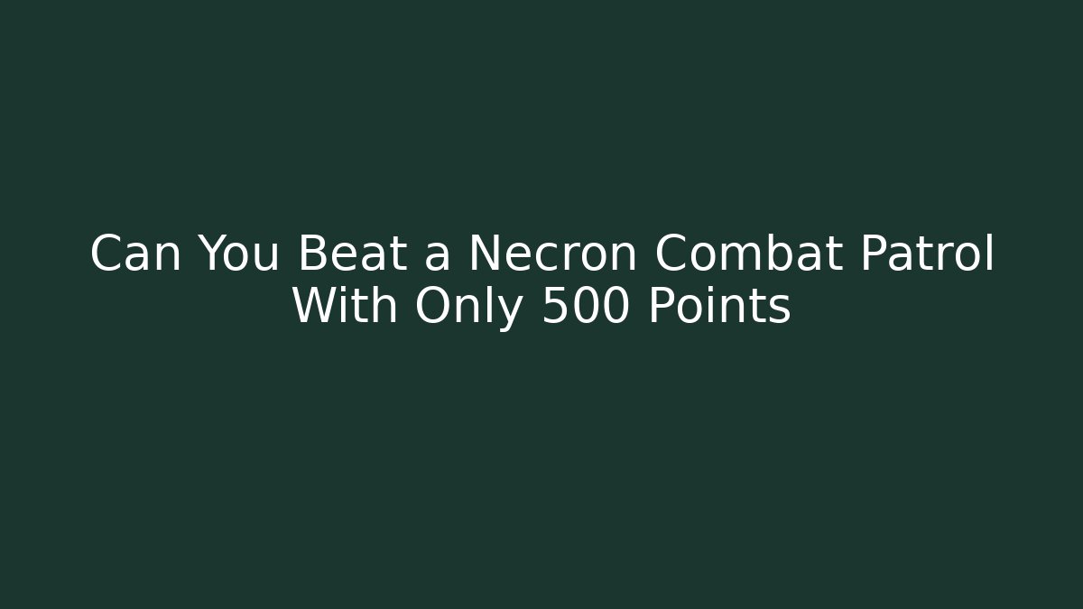 Can You Beat a Necron Combat Patrol With Only 500 Points