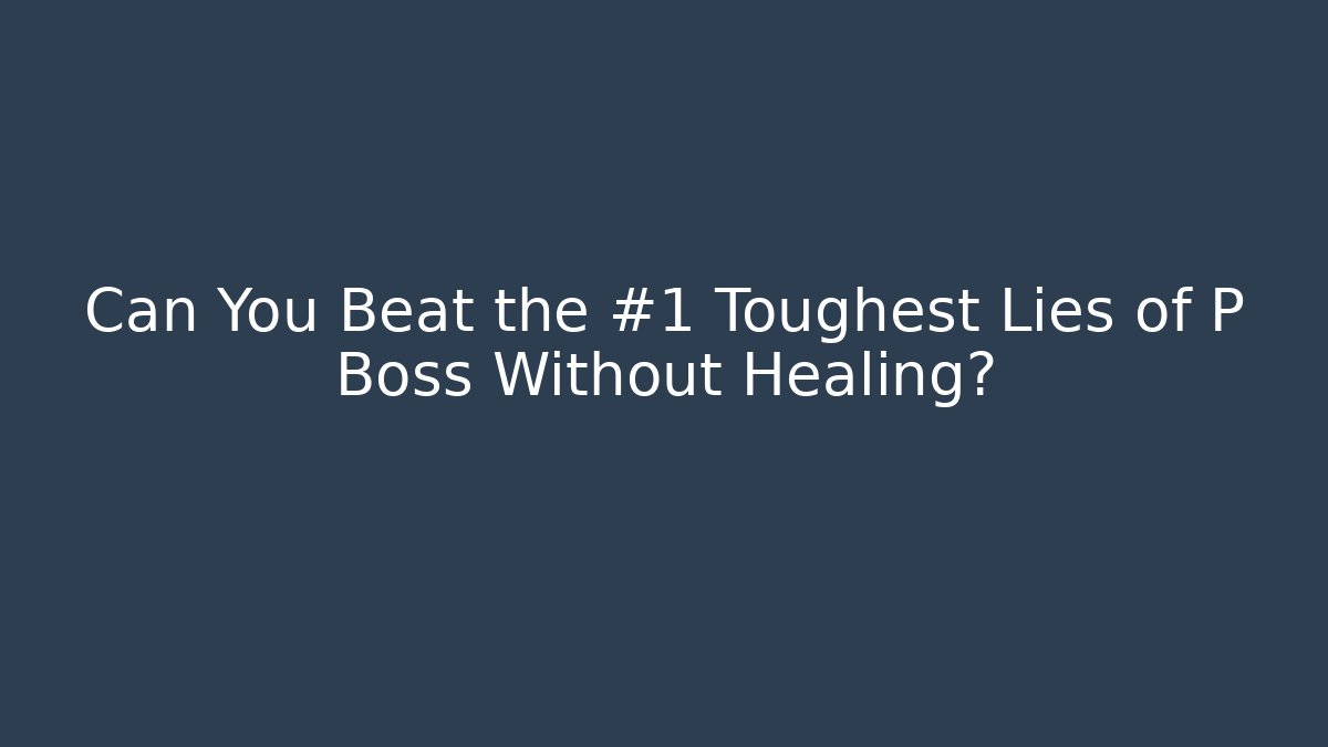 Can You Beat the #1 Toughest Lies of P Boss Without Healing?