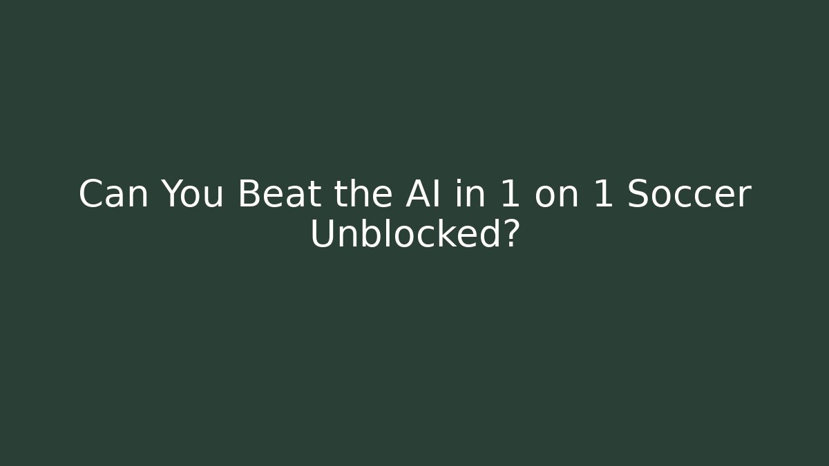 Can You Beat the AI in 1 on 1 Soccer Unblocked?