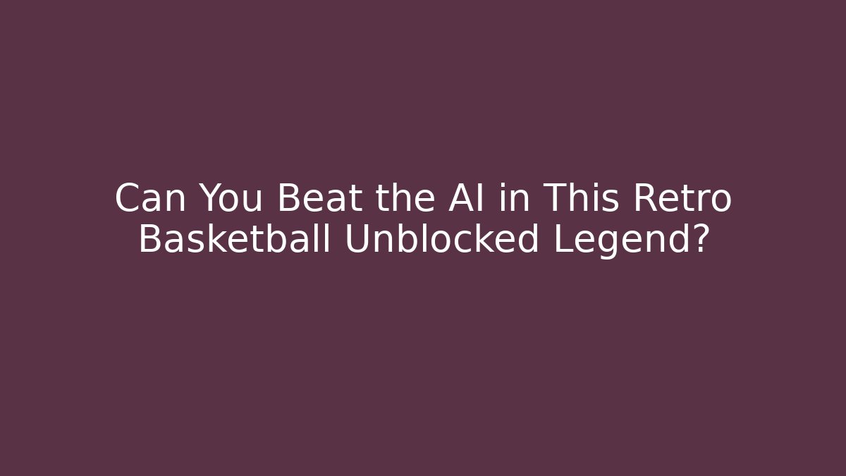 Can You Beat the AI in This Retro Basketball Unblocked Legend?