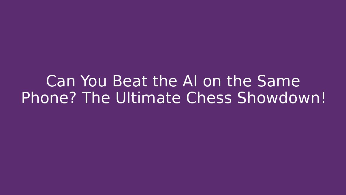 Can You Beat the AI on the Same Phone? The Ultimate Chess Showdown!