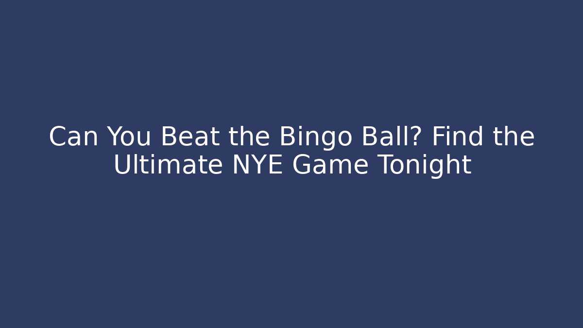 Can You Beat the Bingo Ball? Find the Ultimate NYE Game Tonight