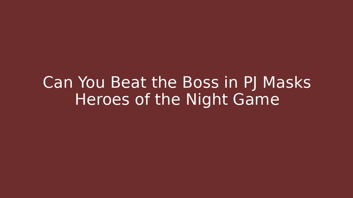 Can You Beat the Boss in PJ Masks Heroes of the Night Game
