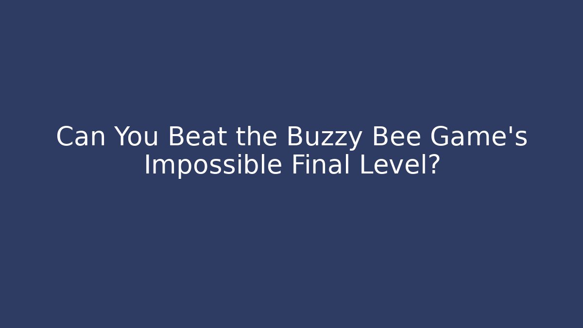 Can You Beat the Buzzy Bee Game's Impossible Final Level?