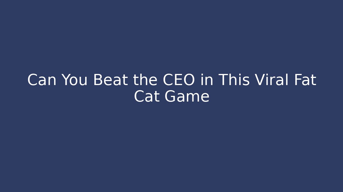 Can You Beat the CEO in This Viral Fat Cat Game