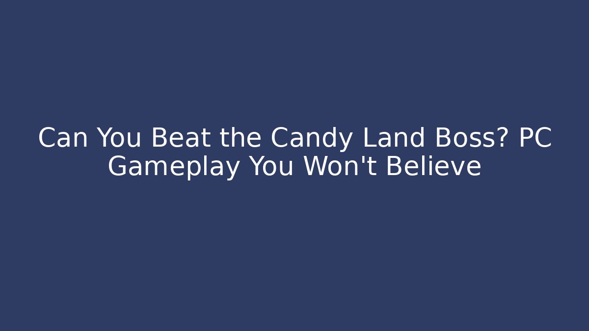 Can You Beat the Candy Land Boss? PC Gameplay You Won't Believe