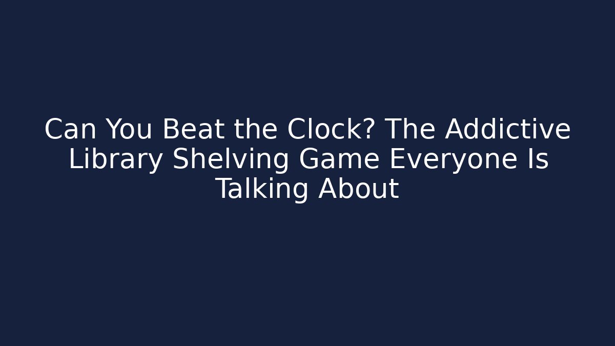 Can You Beat the Clock? The Addictive Library Shelving Game Everyone Is Talking About
