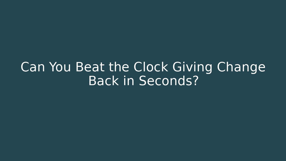 Can You Beat the Clock Giving Change Back in Seconds? - Celivion