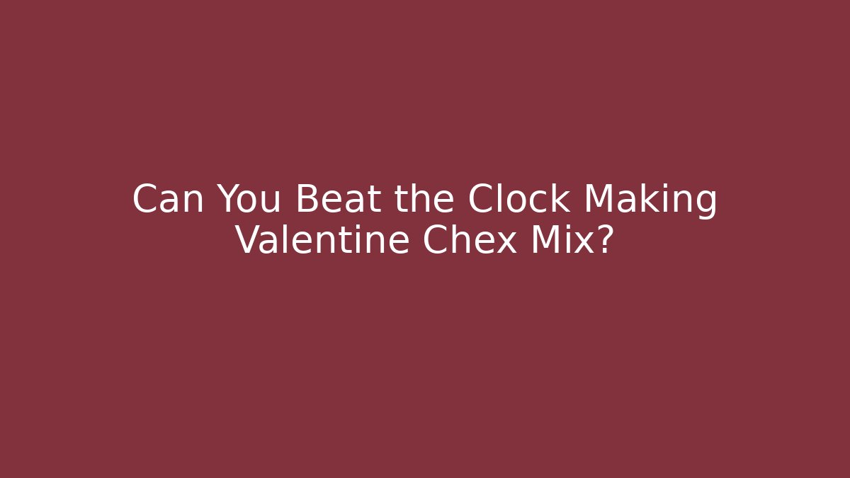 Can You Beat the Clock Making Valentine Chex Mix?
