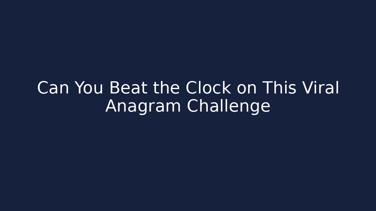 Can You Beat the Clock on This Viral Anagram Challenge