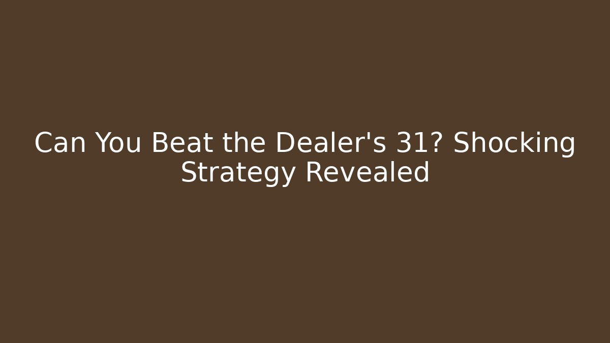Can You Beat the Dealer's 31? Shocking Strategy Revealed - Celivion