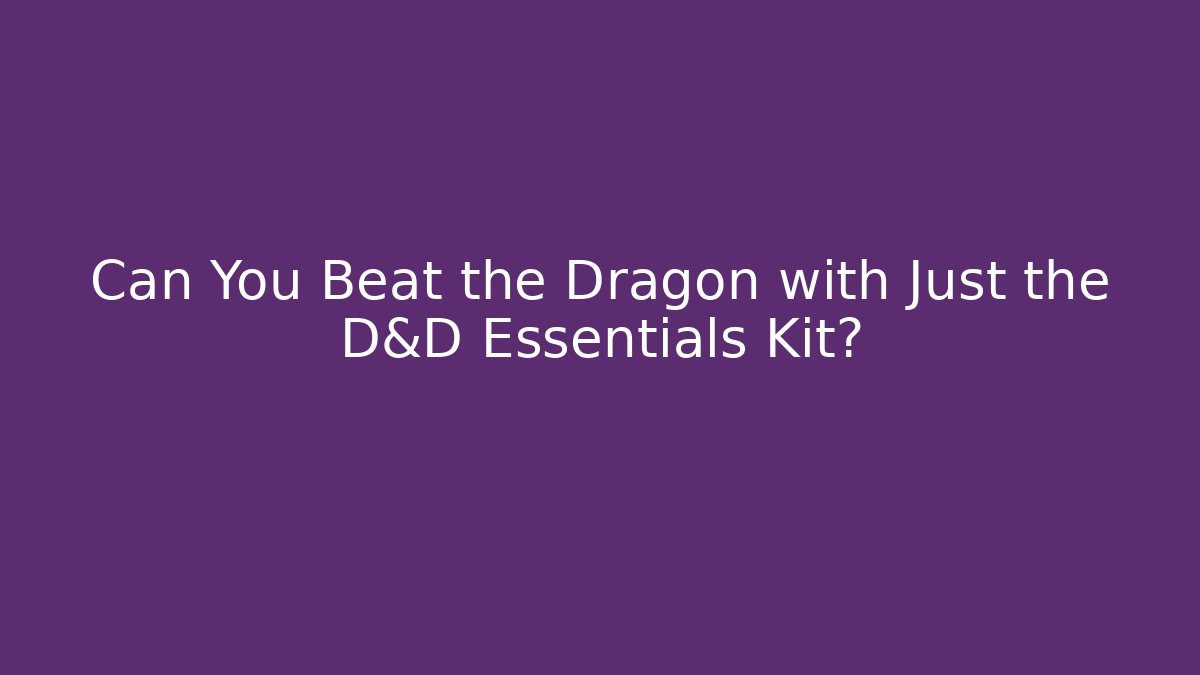 Can You Beat the Dragon with Just the D&D Essentials Kit?