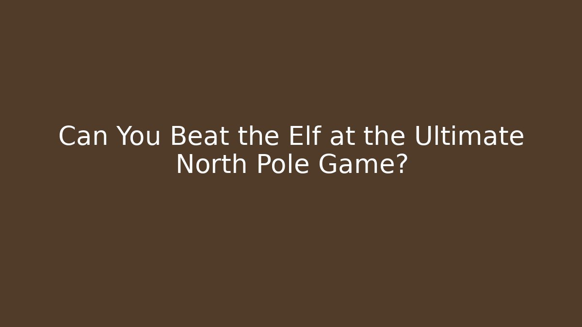 Can You Beat the Elf at the Ultimate North Pole Game?