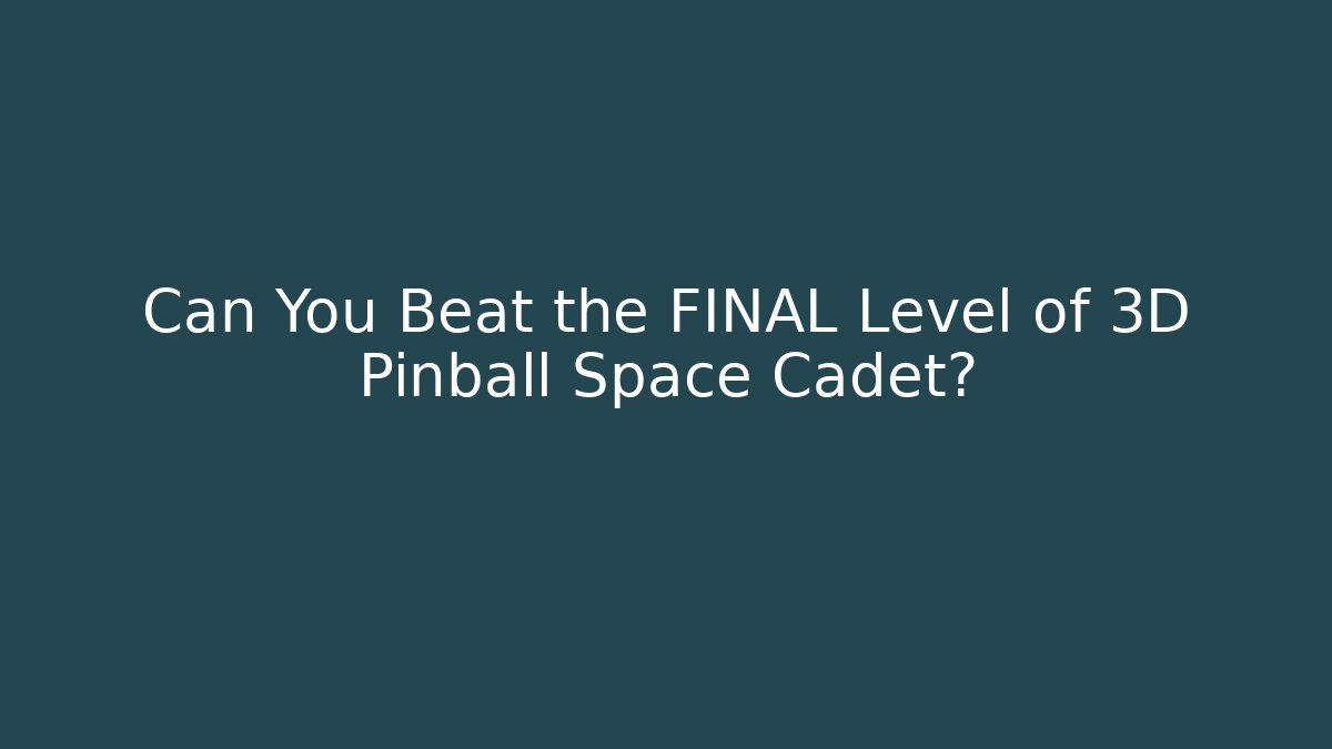 Can You Beat the FINAL Level of 3D Pinball Space Cadet?