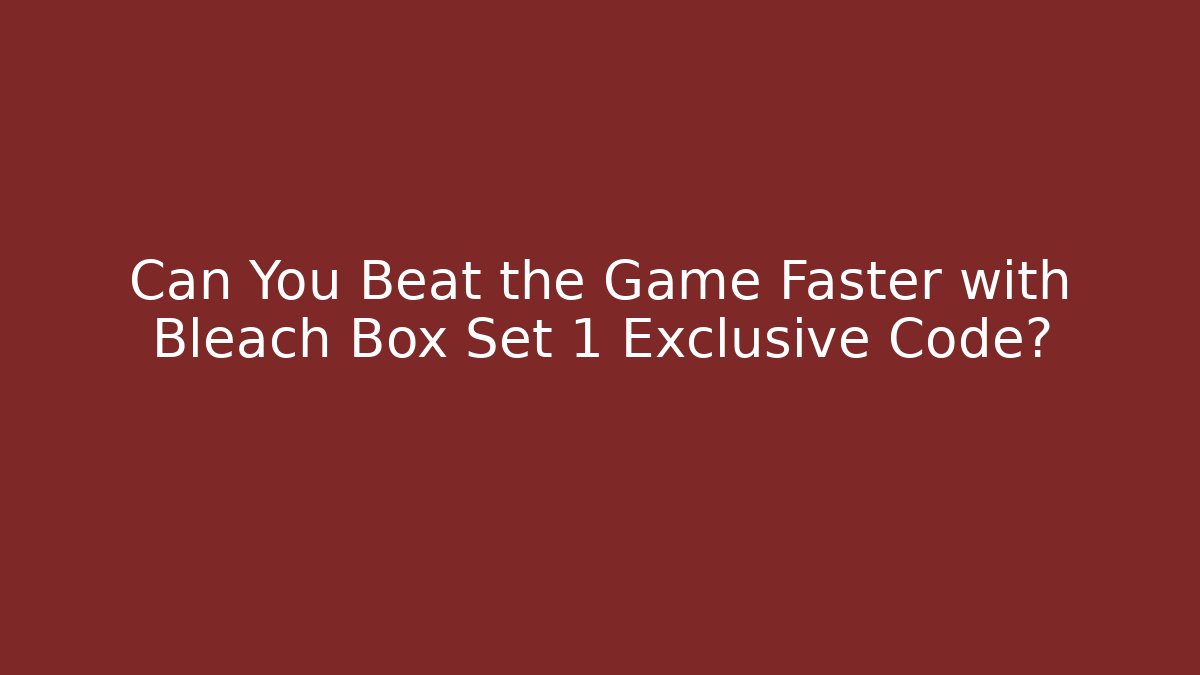 Can You Beat the Game Faster with Bleach Box Set 1 Exclusive Code?