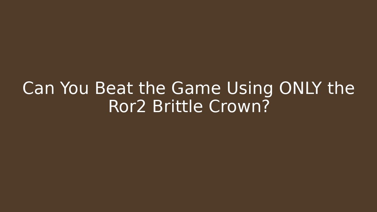 Can You Beat the Game Using ONLY the Ror2 Brittle Crown?