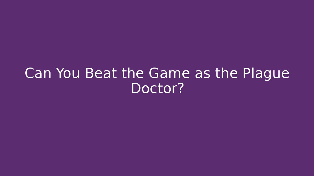 Can You Beat the Game as the Plague Doctor?
