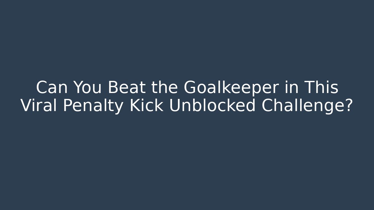 Can You Beat the Goalkeeper in This Viral Penalty Kick Unblocked Challenge?