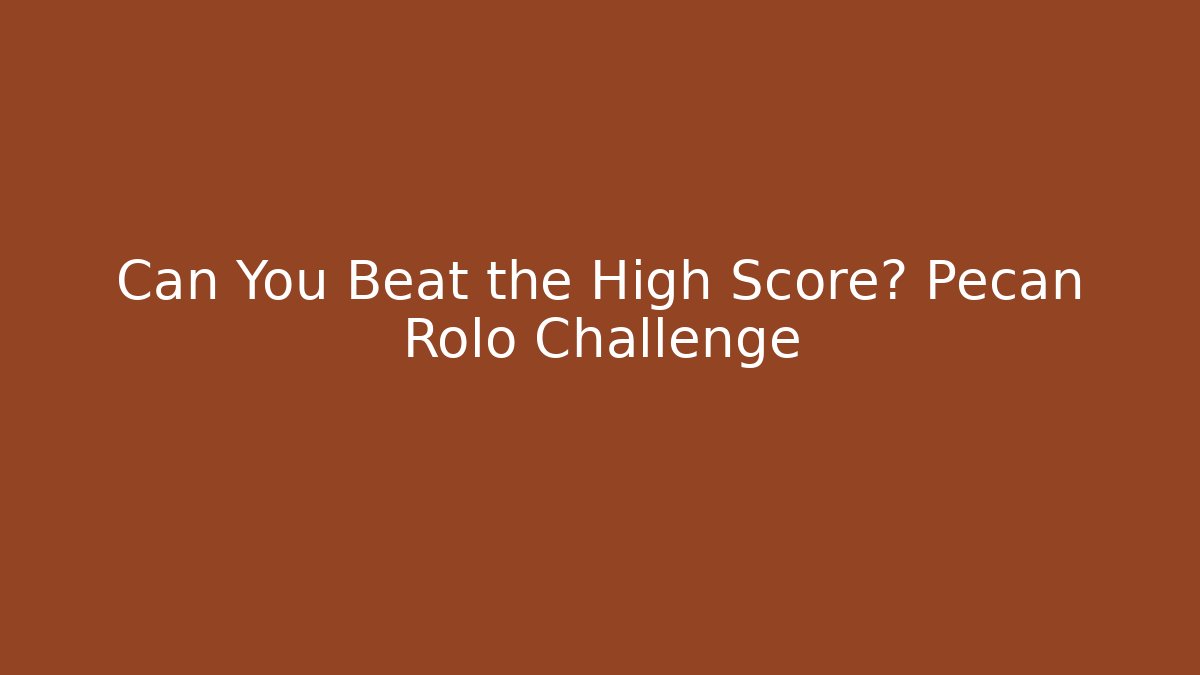 Can You Beat the High Score? Pecan Rolo Challenge - Celivion