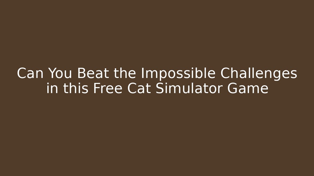 Can You Beat the Impossible Challenges in this Free Cat Simulator Game - Celivion