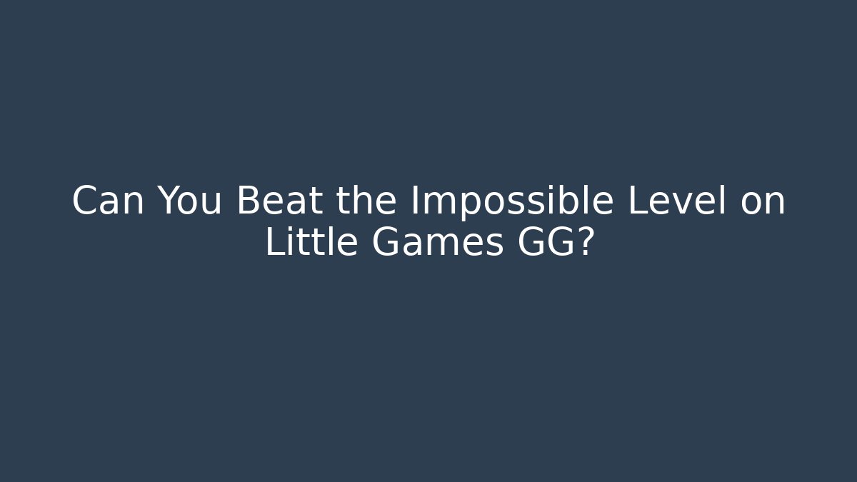 Can You Beat the Impossible Level on Little Games GG?
