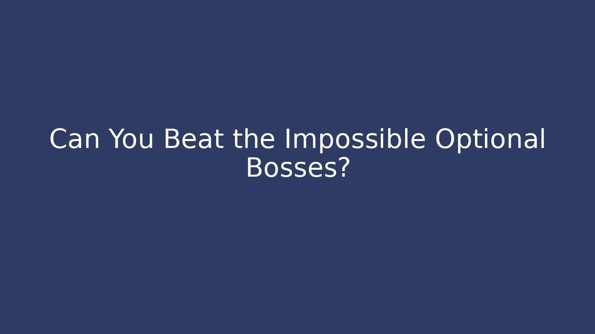 Can You Beat the Impossible Optional Bosses?