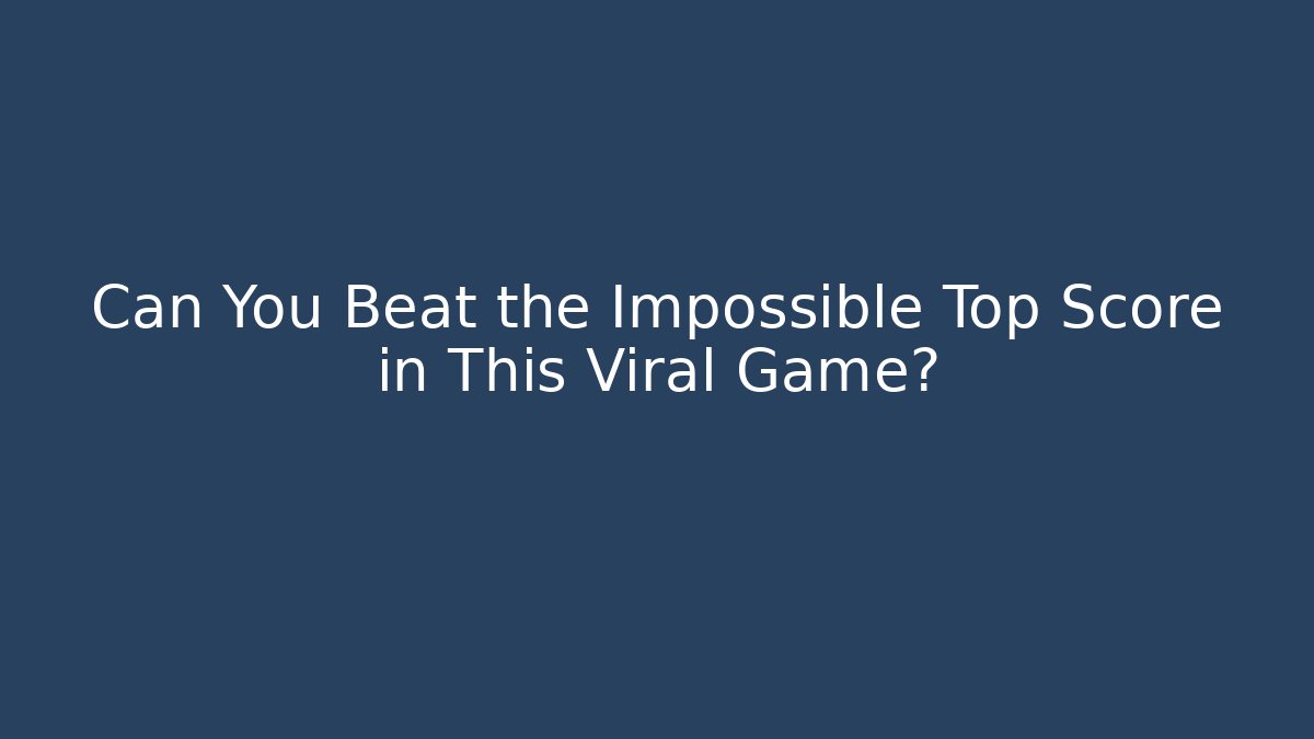 Can You Beat the Impossible Top Score in This Viral Game?