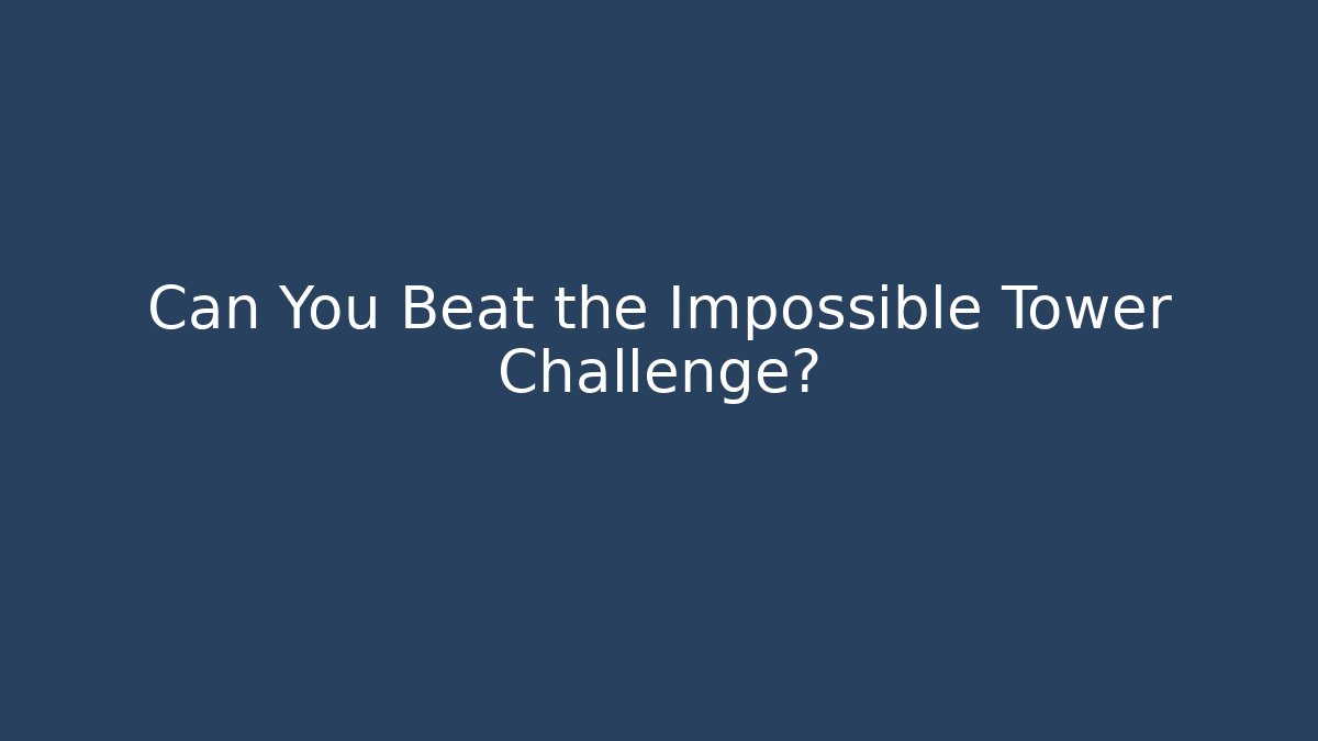 Can You Beat the Impossible Tower Challenge?