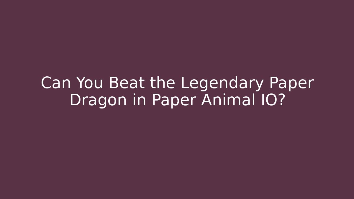 Can You Beat the Legendary Paper Dragon in Paper Animal IO?