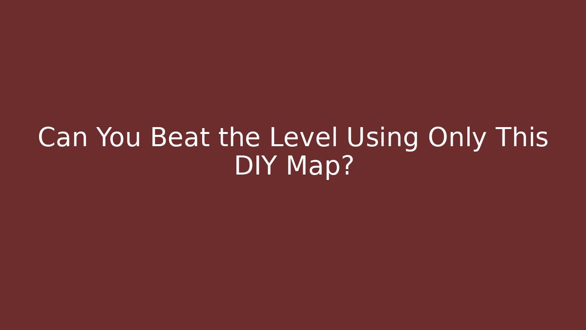 Can You Beat the Level Using Only This DIY Map?
